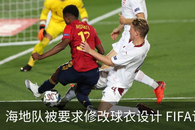 海地队被要求修改球衣设计 FIFA认定部分图案有政治元素